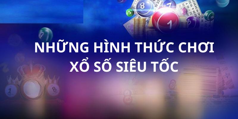 Xổ số siêu tốc sở hữu nhiều hình thức cược